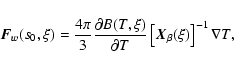 \begin{displaymath}%
{\vec F}_w(s_0,\xi )={{4\pi } \over 3}{{\partial B(T,\xi )}...
...artial T}}\left[ {{\vec X}_\beta (\xi )} \right]^{-1}\nabla T,
\end{displaymath}