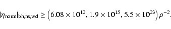 \begin{displaymath}%
{ \vert\eta_{\rm norm}\vert _{\rm {bh,ns,wd}} } \ge \left(6...
...^{12}, 1.9 \times 10^{15}, 5.5 \times 10^{23}\right)\rho^{-2}.
\end{displaymath}