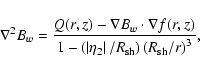 \begin{displaymath}%
\nabla^{2}B_{w}={Q(r,z) - \nabla B_{w} \cdot \nabla f (r,z)...
...ight\vert / R_{\rm sh}\right)
\left( R_{\rm sh} / r\right)^3},
\end{displaymath}