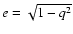 $e=\sqrt{1 - q^2}$
