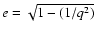 $e=\sqrt{1 - (1/q^2)}$