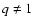$q\neq1$