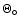 $\Theta_{\circ}$