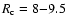 $R_{\rm c} = 8{-}9.5$
