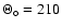 $\Theta_{\circ} = 210$