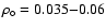 $\rho_{\circ} = 0.035{-} 0.06$