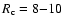 $R_{\rm c} = 8 {-} 10$