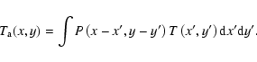\begin{displaymath}%
T_{\rm a}(x,y) = \int P\left(x-x',y-y'\right) T\left(x',y'\right) {\rm d}x' {\rm d}y'.
\end{displaymath}