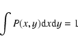 \begin{displaymath}%
\int P(x,y) {\rm d}x {\rm d}y = 1
\end{displaymath}