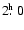 $2\hbox{$.\!\!^{\rm h}$ }0$