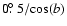 $0\hbox{$.\!\!^\circ$ }5 / {\rm cos}(b) $