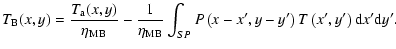 $\displaystyle %
T_{\rm B}(x,y) = \frac{T_{\rm a}(x,y)}{\eta_{{\rm MB}}}
- \frac...
... \int_{SP} P\left(x - x',y - y'\right) T\left(x',y'\right) {\rm d}x' {\rm d}y'.$