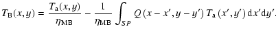 $\displaystyle %
T_{\rm B}(x,y) = \frac{T_{\rm a}(x,y)}{\eta_{{\rm MB}}}
- \frac...
...P} Q\left(x - x',y - y'\right) T_{\rm a}\left(x',y'\right) {\rm d}x' {\rm d}y'.$