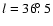 $l=36\hbox{$.\!\!^\circ$ }5$