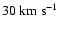 $30 ~{\rm km~s^{-1} }$
