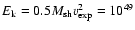 $E_{\rm k} = 0.5 M_{\rm sh} v_{\rm exp}^2 =
10^{49}$