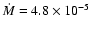 $\dot{M} = 4.8 \times 10^{-5}$