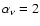 $\alpha_{\nu}=2$