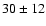 $30\pm12$