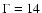 $\Gamma=14$