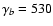 $\gamma_{b}=530$