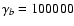 $\gamma_{b}=100000$