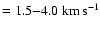 $=1.5{-}4.0~\ensuremath{{\rm km\, s^{-1}}} $