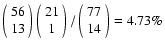$\left(\begin{array}{c}56\\ 13\\ \end{array}\right)\left(\begin{array}{c}21\\ 1\\ \end{array}\right)/\left(\begin{array}{c}77\\ 14\\ \end{array}\right)=4.73\%$