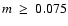 $m~\ge~0.075$