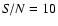 ${\it S/N}=10$