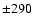 $\pm290$