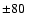 $\pm80~$