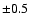 $\pm0.5~$