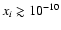 $x_i \gtrsim 10^{-10}$