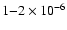 $1{-}2
\times 10^{-6}$