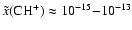 $\tilde{x}({\rm CH^+}) \approx 10^{-15}{-}10^{-13}$