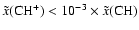 $\tilde{x}({\rm CH^+})
< 10^{-3} \times \tilde{x}({\rm CH})$