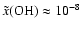 $\tilde{x}({\rm OH}) \approx
10^{-8}$
