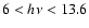$6 < h\nu < 13.6$