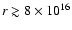 $r \gtrsim 8
\times 10^{16}$