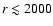 $r \lesssim 2000$