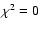 $\chi^2 = 0$