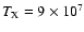 $T_{{\rm X}} = 9 \times 10^7$