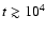 $t \gtrsim 10^4$