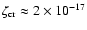 $\zeta_{{\rm cr}} \approx 2 \times 10^{-17}$