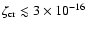 $\zeta_{{\rm cr}} \lesssim 3 \times
10^{-16}$
