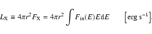 \begin{displaymath}L_{{\rm X}} \equiv 4 \pi r^2 F_{{\rm X}} = 4 \pi r^2 \int F_{{\rm in}}(E) E {\rm d}E
\qquad \bigl[\rm {erg~ s^{-1}}\bigr].
\end{displaymath}