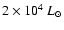 $ 2 \times
10^4~L_{\odot}$
