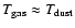 $T_{{\rm gas}}
\approx T_{{\rm dust}}$