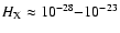 $H_{{\rm X}} \approx 10^{-28}{-}10^{-23}$